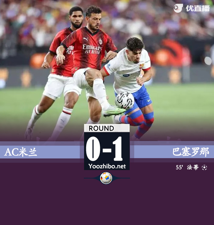 巴萨1-0米兰 法蒂世界波登贝莱无缘登场